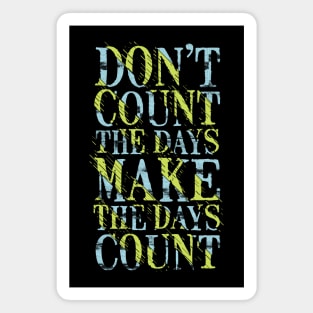 don t count the days make the days count Magnet